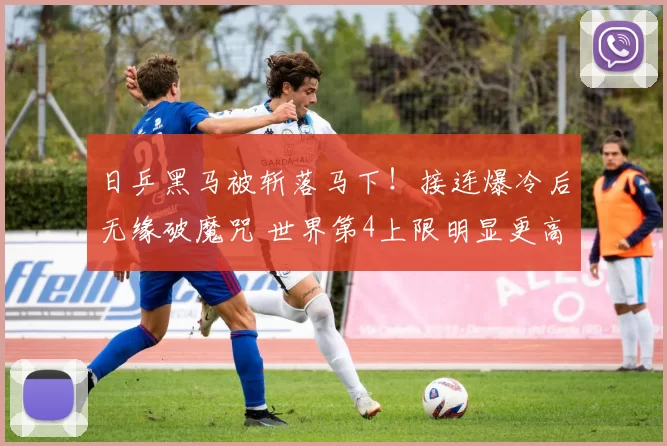 日乒黑马被斩落马下!接连爆冷后无缘破魔咒 世界第4上限明显更高