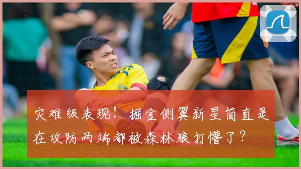 灾难级表现！掘金侧翼新星简直是在攻防两端都被森林狼打懵了？