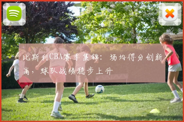 比斯利CBA赛季集锦：场均得分创新高，球队战绩稳步上升