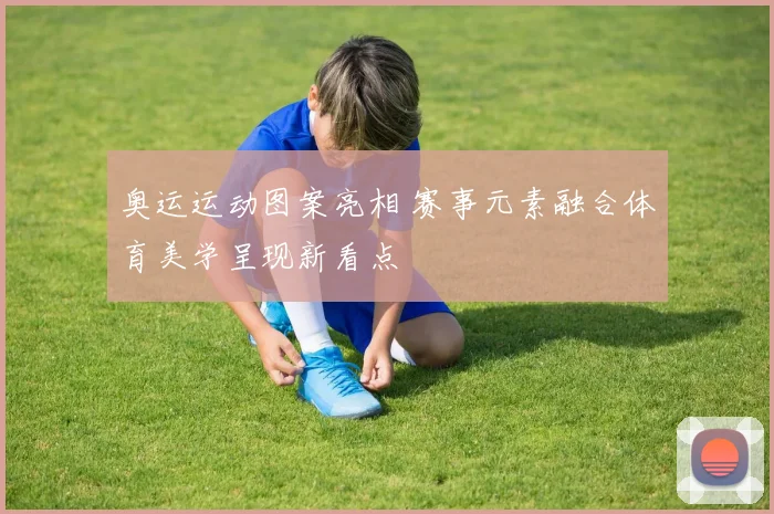 奥运运动图案亮相 赛事元素融合体育美学呈现新看点